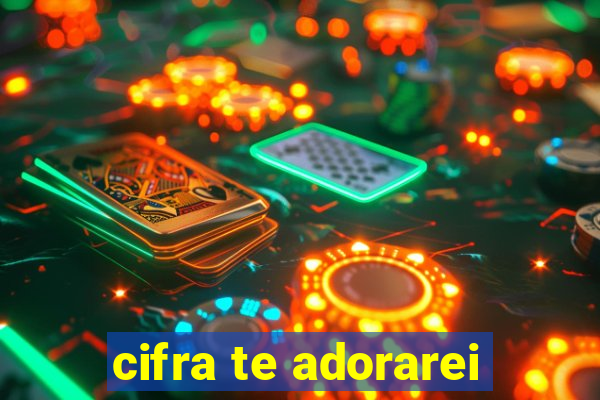 cifra te adorarei